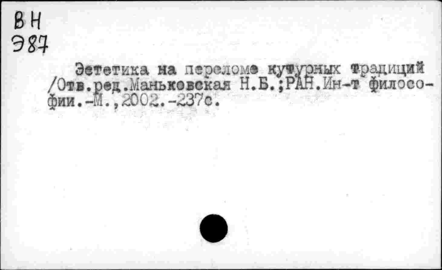 ﻿Эвтетика на перелома ку^даых традиций /Ои.ред.Маньковская Н.Б.;РАН.Ин-т филосо фии.Л.,Л)02.-237с.